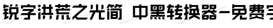 锐字洪荒之光简 中黑转换器字体转换